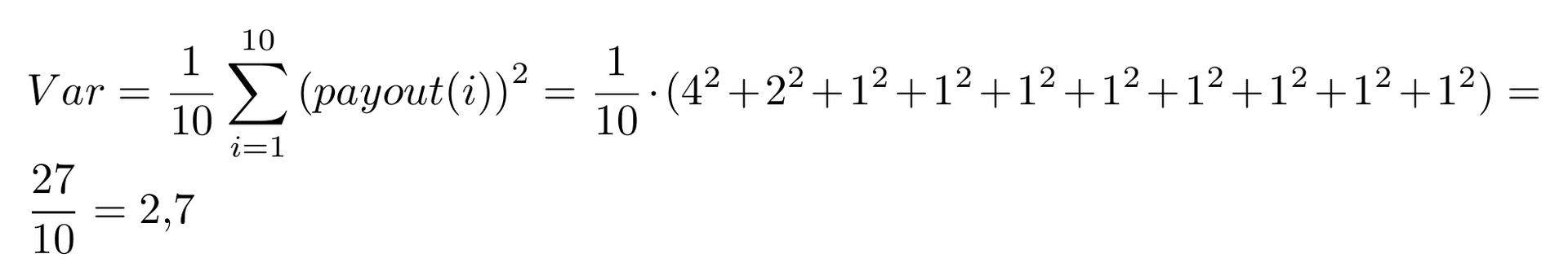 Var = 1/10 · Summe(payout(i))^2 = 1/10 · (16+4+1+1+1+1+1+1+1+1) = 27/10 = 2,7
